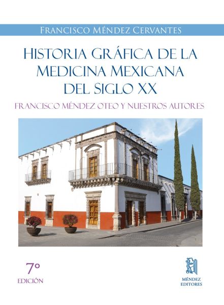 Historia Gráfica de la Medicina Mexicana del siglo XX (Francisco Méndez Oteo y nuestros autores)
